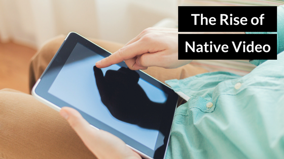 the rise of native video